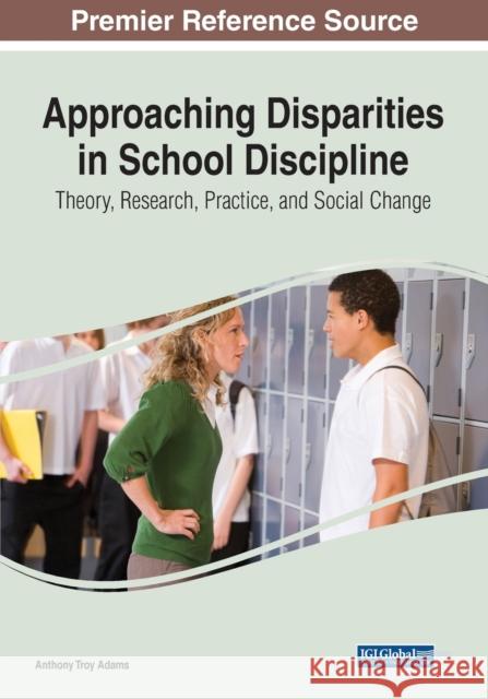 Approaching Disparities in School Discipline: Theory, Research, Practice, and Social Change Adams, Anthony 9781668433607 IGI Global - książka