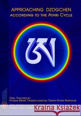 Approaching Dzogchen According to the Athri Cycle: Oral Teaching by Kyabje Menri Tridzin Luntog Tenpai Nyima Rinpoche Lungtog Tenpai Nyima Kyabje Menri Tridzin, Dmitry Ermakov, Carol Ermakova, Khenpo Tenpa Yungdrung 9780995536807 Foundation for the Preservation of Yungdrung  - książka