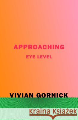 Approaching Eye Level Vivian Gornick 9780374538255 Picador USA - książka