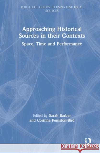 Approaching Historical Sources in Their Contexts: Space, Time and Performance Barber, Sarah 9780815364801 Routledge - książka