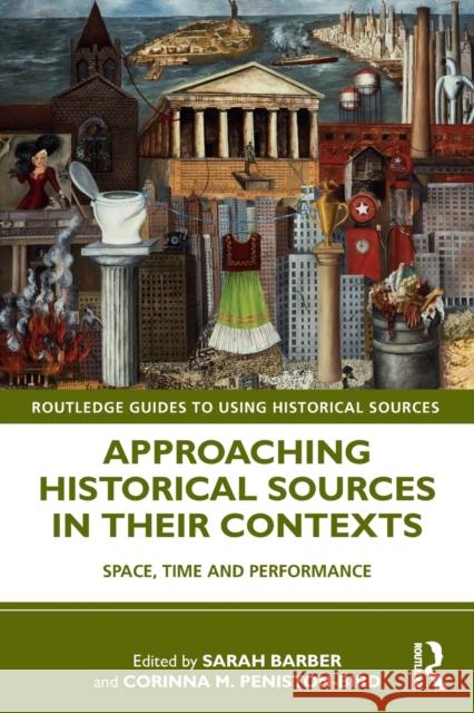Approaching Historical Sources in Their Contexts: Space, Time and Performance Sarah Barber Corinna Peniston-Bird 9780815364818 Routledge - książka