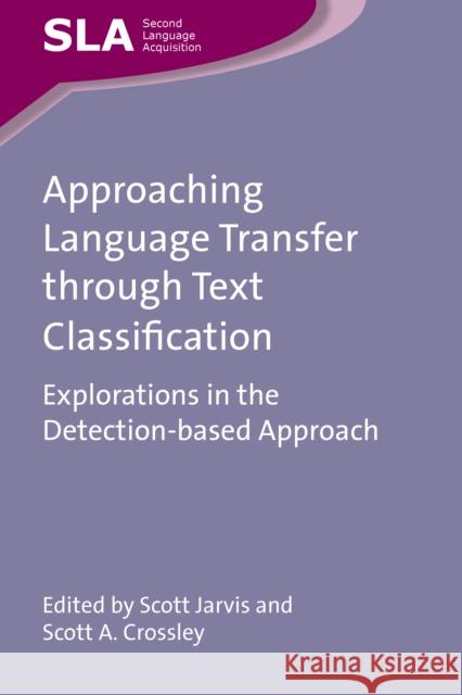 Approaching Language Transfer Through Text Classification: Explorations in the Detection-Based Approach Jarvis, Scott 9781847696984 Multilingual Matters Ltd - książka