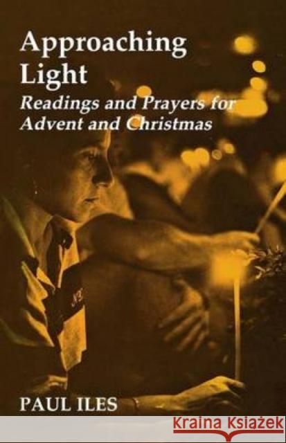 Approaching Light: Readings and Prayers for Advent and Christmas Iles, Paul 9781853111006 Canterbury Press Norwich - książka