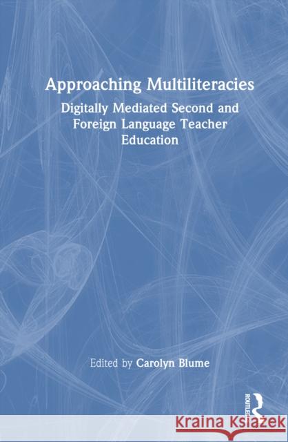 Approaching Multiliteracies: Digitally Mediated Second and Foreign Language Teacher Education Carolyn Blume 9781032561677 Routledge - książka