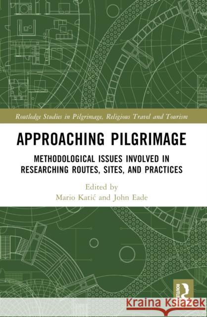 Approaching Pilgrimage: Methodological Issues Involved in Researching Routes, Sites and Practices Mario Katic John Eade 9780367684853 Routledge - książka