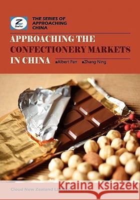 Approaching the Confectionery Markets in China: China Confectionery and Chocolate Market Overview Albert Pan Ning Zhang Zeefer Consulting 9780986467233 Cloud New Zealand Limited - książka