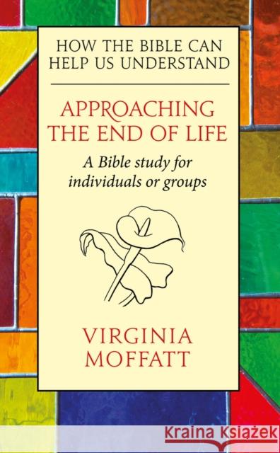 Approaching the End of Life: How the Bible can Help us Understand Virginia Moffatt 9780232534276 Darton, Longman & Todd Ltd - książka