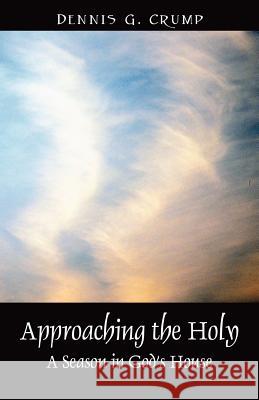 Approaching the Holy: A Season in God's House Crump, Dennis G. 9781432703653 Outskirts Press - książka