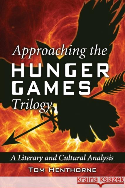 Approaching the Hunger Games Trilogy: A Literary and Cultural Analysis Henthorne, Tom 9780786468645 McFarland & Company - książka