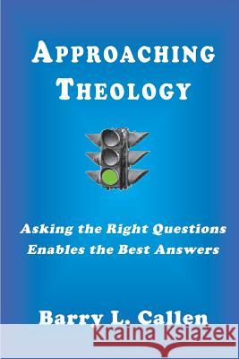 Approaching Theology, Asking the Right Questions Enables the Best Answers Barry L Callen   9781609470920 Emeth Press - książka