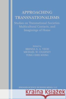 Approaching Transnationalisms: Studies on Transnational Societies, Multicultural Contacts, and Imaginings of Home Yeoh, Brenda 9781461348443 Springer - książka