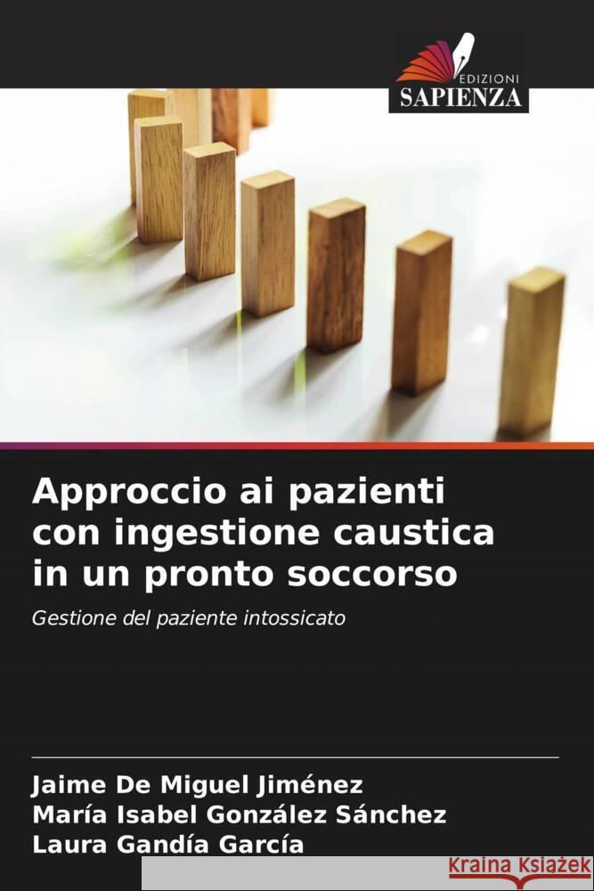 Approccio ai pazienti con ingestione caustica in un pronto soccorso De Miguel Jimenez, Jaime, González Sánchez, María Isabel, Gandia García, Laura 9786205404799 Edizioni Sapienza - książka