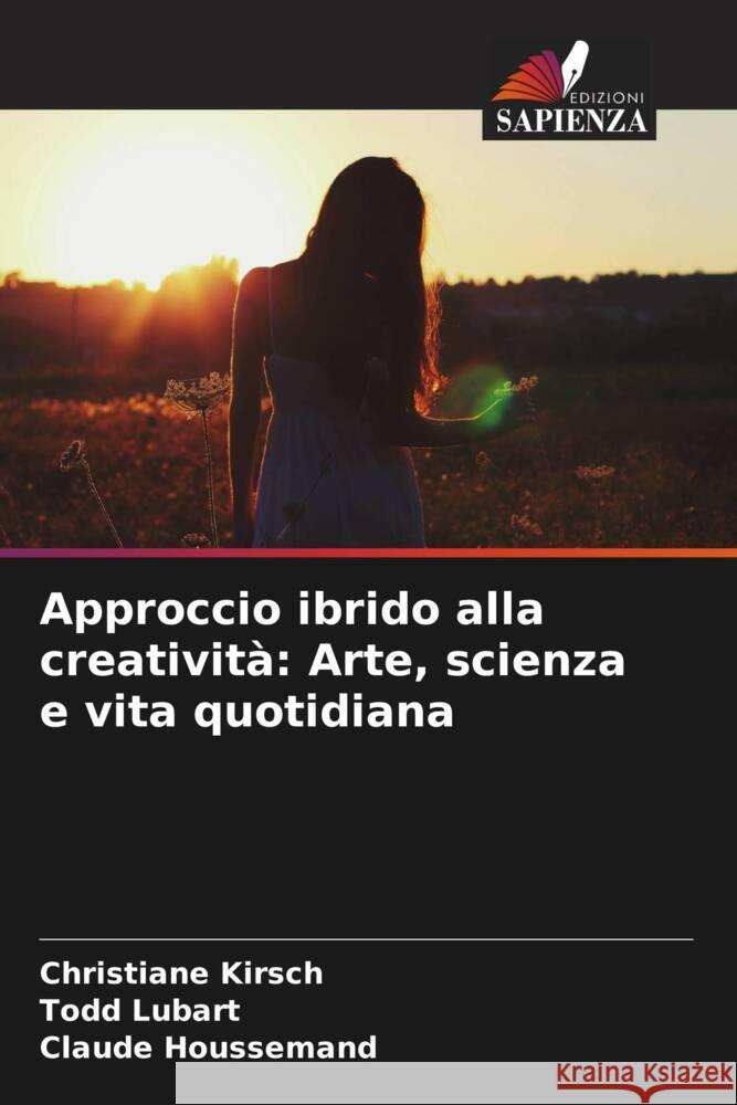 Approccio ibrido alla creatività: Arte, scienza e vita quotidiana Kirsch, Christiane, Lubart, Todd, Houssemand, Claude 9786208375768 Edizioni Sapienza - książka