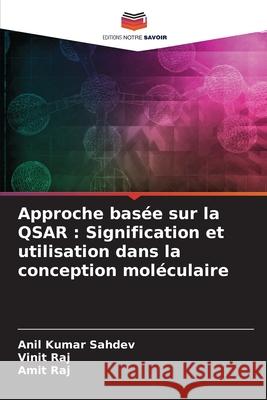 Approche basée sur la QSAR : Signification et utilisation dans la conception moléculaire Sahdev, Anil Kumar, Raj, Vinit, Raj, Amit 9786208781095 Editions Notre Savoir - książka