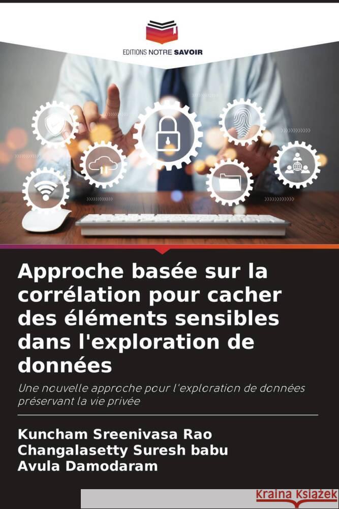 Approche basee sur la correlation pour cacher des elements sensibles dans l'exploration de donnees Kuncham Sreenivasa Rao Changalasetty Suresh Babu Avula Damodaram 9786205897997 Editions Notre Savoir - książka