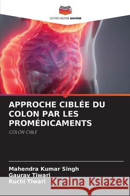 Approche Ciblée Du Colon Par Les Promédicaments Singh, Mahendra Kumar 9786204122229 Editions Notre Savoir - książka