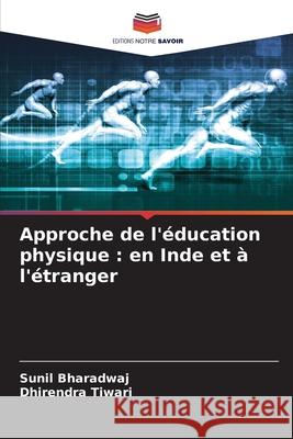 Approche de l'éducation physique : en Inde et à l'étranger Bharadwaj, Sunil, Tiwari, Dhirendra 9786200709059 Editions Notre Savoir - książka