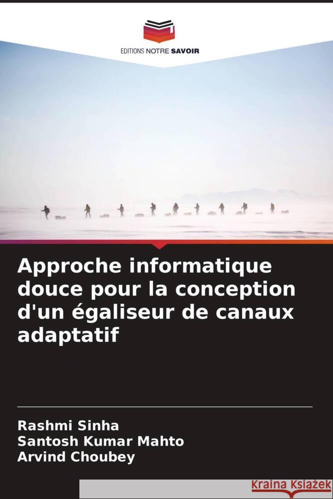 Approche informatique douce pour la conception d'un égaliseur de canaux adaptatif Sinha, Rashmi, Mahto, Santosh Kumar, Choubey, Arvind 9786206534884 Editions Notre Savoir - książka