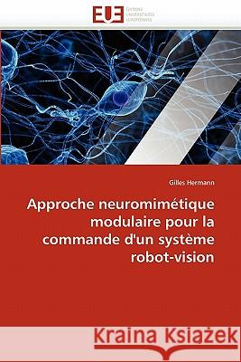 Approche neuromimétique modulaire pour la commande d''un système robot-vision Hermann-G 9786131542473 Omniscriptum - książka