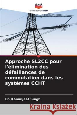 Approche SL2CC pour l'élimination des défaillances de commutation dans les systèmes CCHT Singh, Er. Kamaljeet 9786208912888 Editions Notre Savoir - książka