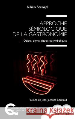 Approche s?miologique de la gastronomie: Objets, signes, rituels et symboliques Kilien Stengel Jean-Jacques Boutaud 9782336567013 Editions L'Harmattan - książka