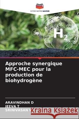 Approche synergique MFC-MEC pour la production de biohydrogène D, ARAVINDHAN, T, JEEVA, V, SRINIVASAN 9786208702397 Editions Notre Savoir - książka