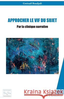 Approcher le vif du sujet: Par la clinique narrative Gw?na?l Boudjadi 9782140352720 Editions L'Harmattan - książka