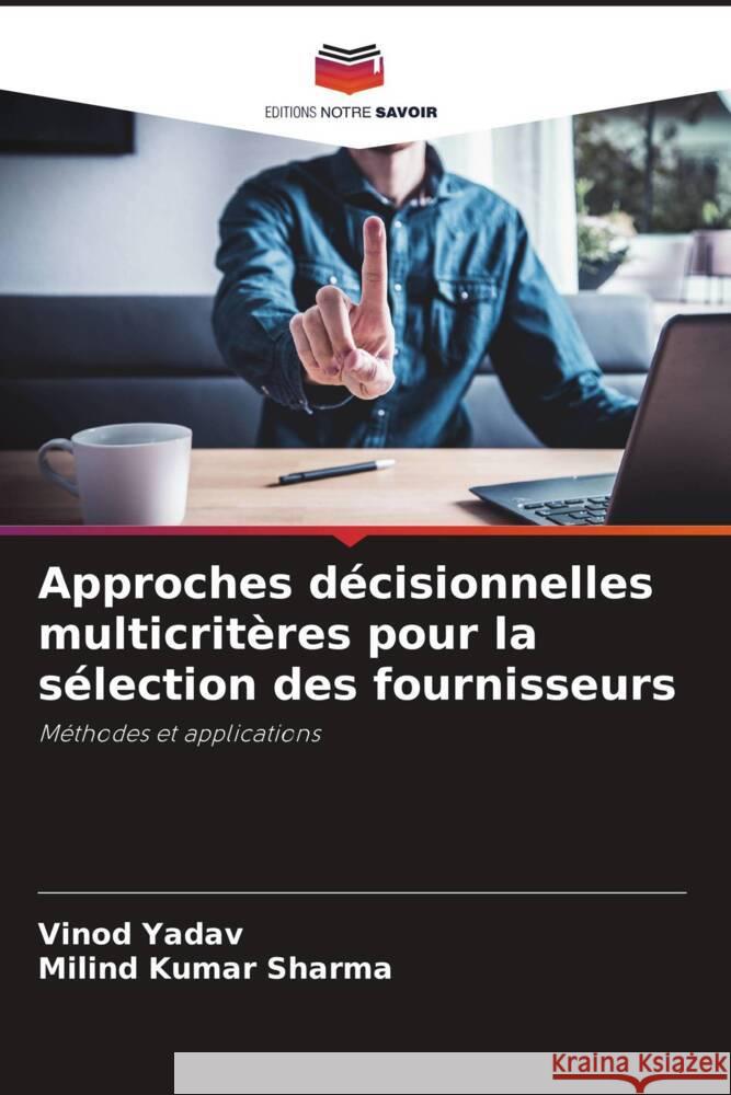 Approches décisionnelles multicritères pour la sélection des fournisseurs Yadav, Vinod, Sharma, Milind Kumar 9786208589196 Editions Notre Savoir - książka
