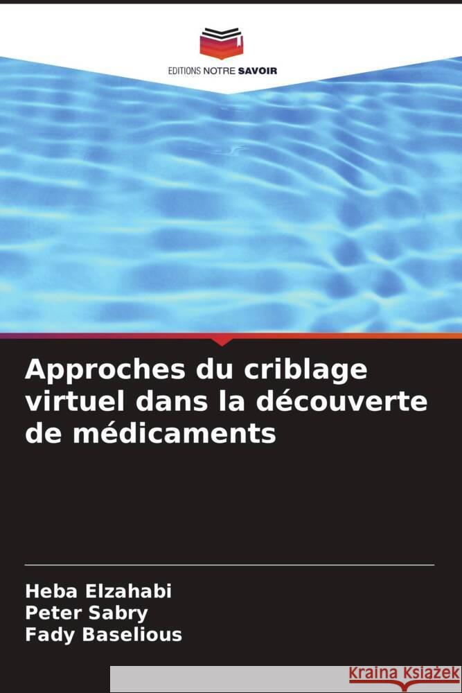 Approches du criblage virtuel dans la découverte de médicaments Elzahabi, Heba, Sabry, Peter, Baselious, Fady 9786207109869 Editions Notre Savoir - książka
