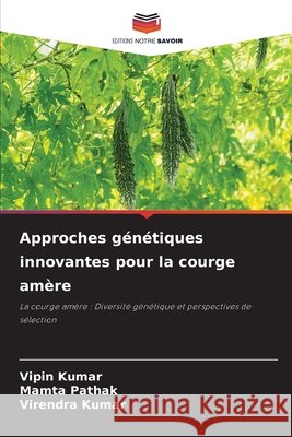 Approches g?n?tiques innovantes pour la courge am?re Vipin Kumar Mamta Pathak Virendra Kumar 9786207722044 Editions Notre Savoir - książka