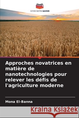 Approches novatrices en matière de nanotechnologies pour relever les défis de l'agriculture moderne El-Banna, Mona 9786208784850 Editions Notre Savoir - książka