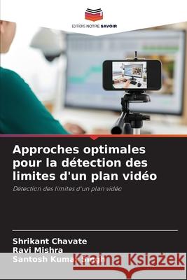 Approches optimales pour la d?tection des limites d'un plan vid?o Shrikant Chavate Ravi Mishra Santosh Kumar Singh 9786207924226 Editions Notre Savoir - książka