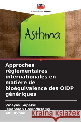 Approches réglementaires internationales en matière de bioéquivalence des OIDP génériques Sapakal, Vinayak, Govindasamy, Jeyabalan, Avhad, Anil 9786200733900 Editions Notre Savoir - książka