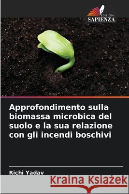 Approfondimento sulla biomassa microbica del suolo e la sua relazione con gli incendi boschivi Yadav, Richi 9786209353901 Edizioni Sapienza - książka
