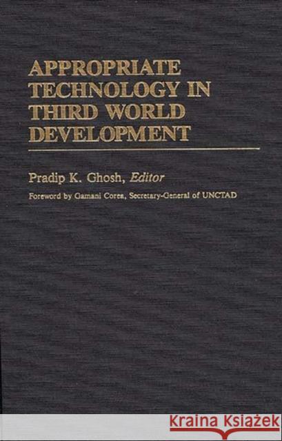 Appropriate Technology in Third World Development Pradip K. Ghosh Pradip K. Ghosh 9780313241505 Greenwood Press - książka