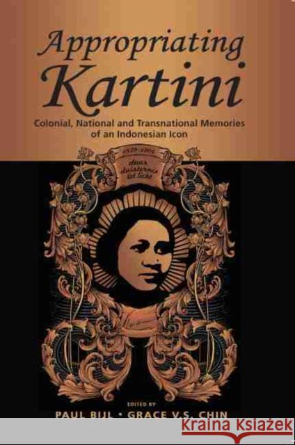 Appropriating Kartini: Colonial, National and Transnational Memories of an Indonesian Icon Paul Bijl Grace V. S. Chin 9789814843911 Iseas-Yusof Ishak Institute - książka