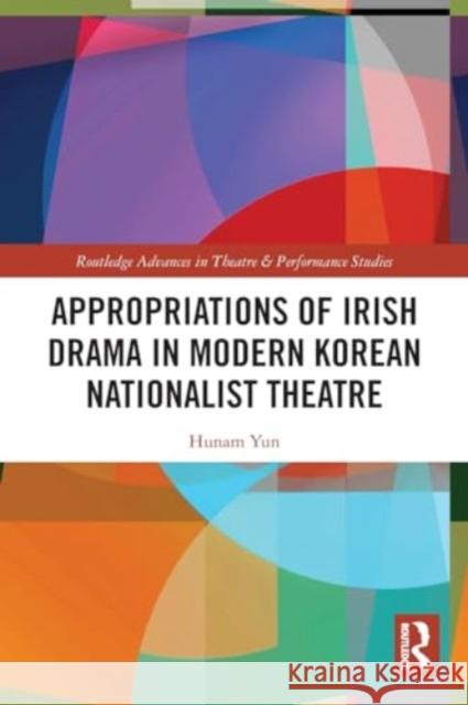 Appropriations of Irish Drama in Modern Korean Nationalist Theatre Hunam Yun 9780367757762 Routledge - książka