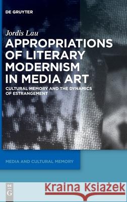 Appropriations of Literary Modernism in Media Art: Cultural Memory and the Dynamics of Estrangement Jordis Lau 9783110720884 de Gruyter - książka