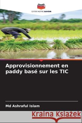 Approvisionnement en paddy basé sur les TIC Islam, Md  Ashraful 9786208939892 Editions Notre Savoir - książka