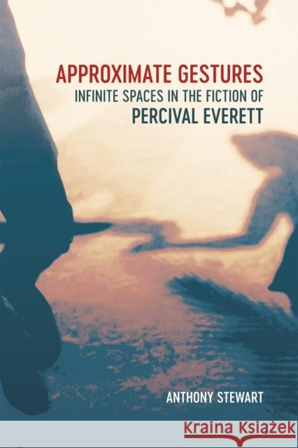 Approximate Gestures: Infinite Spaces in the Fiction of Percival Everett Anthony Stewart 9780807172643 LSU Press - książka