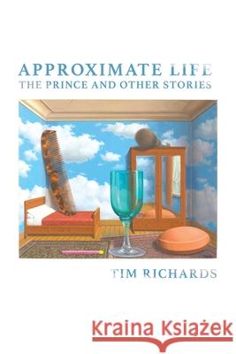 Approximate Life: The Prince and Other Stories Tim Richards 9781925883435 Ligature Pty Limited - książka