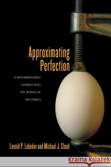 Approximating Perfection: A Mathematician's Journey Into the World of Mechanics Leonid P. Lebedev Michael J. Cloud 9780691168265 Princeton University Press - książka