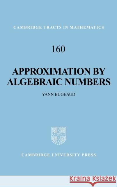 Approximation by Algebraic Numbers Yann Bugeaud B. Bollobas W. Fulton 9780521823296 Cambridge University Press - książka