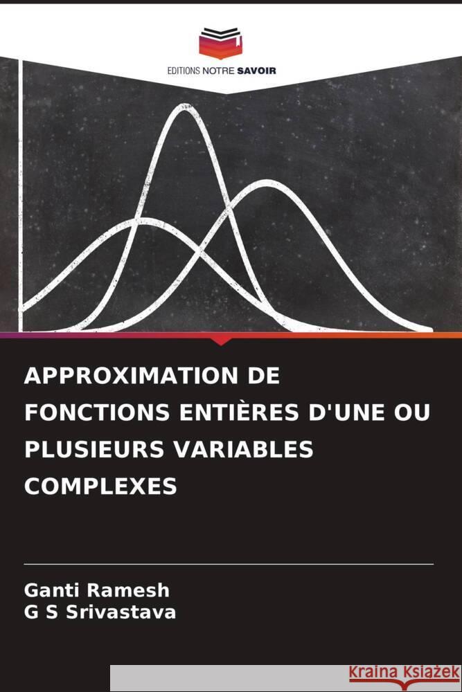 APPROXIMATION DE FONCTIONS ENTIÈRES D'UNE OU PLUSIEURS VARIABLES COMPLEXES Ramesh, Ganti, Srivastava, G S 9786205088692 Editions Notre Savoir - książka