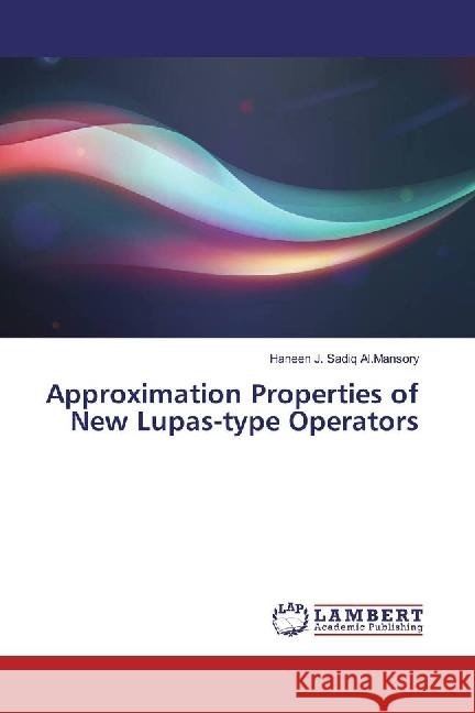 Approximation Properties of New Lupas-type Operators Al.Mansory, Haneen J. Sadiq 9783330318861 LAP Lambert Academic Publishing - książka