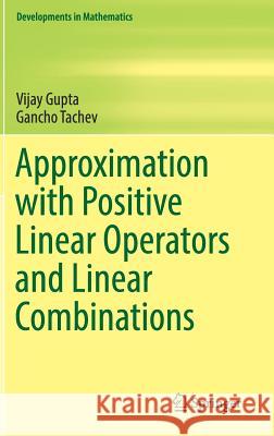 Approximation with Positive Linear Operators and Linear Combinations Vijay Gupta Gancho Tachev 9783319587943 Springer - książka