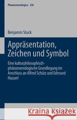 Appräsentation, Zeichen Und Symbol: Eine Kulturphilosophisch-Phänomenologische Grundlegung Im Anschluss an Alfred Schütz Und Edmund Husserl Stuck, Benjamin 9783030951467 Springer Nature Switzerland AG - książka