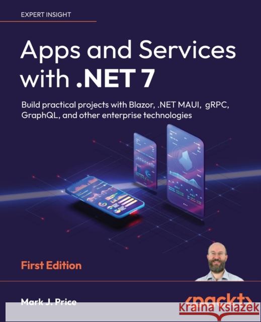 Apps and Services with .NET 7: Build practical projects with Blazor, .NET MAUI, gRPC, GraphQL, and other enterprise technologies Mark J. Price 9781801813433 Packt Publishing - książka