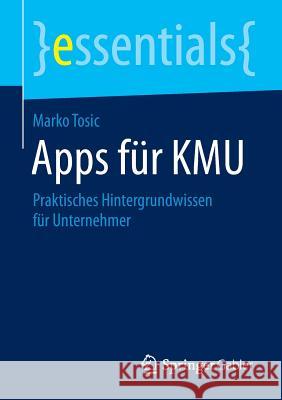 Apps Für Kmu: Praktisches Hintergrundwissen Für Unternehmer Tosic, Marko 9783658105365 Springer Gabler - książka