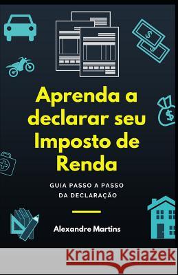 Aprenda a Declarar Seu Imposto de Renda: Guia Passo a Passo Da Declaração Martins, Alexandre 9788590638704 ISBN - książka